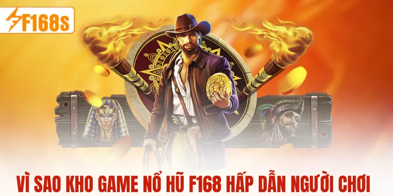 Vì sao kho game nổ hũ F168 hấp dẫn người chơi