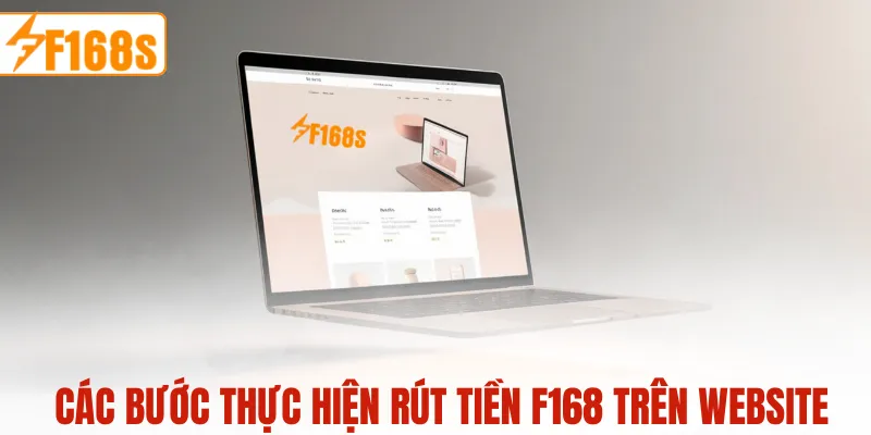 Các bước thực hiện quy trình Rút Tiền F168 trên website